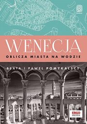 Wenecja Oblicza miasta na wodzie, Pomykalska Beata, Pomykalski Pawe