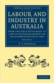 Labour and Industry in Australia - Volume 3, Coghlan T. A.