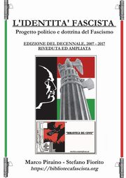 L'Identit? Fascista - progetto politico e dottrina del fascismo - Edizione del Decennale 2007/2017, riveduta ed ampliata., Piraino Marco