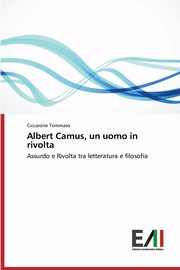 Albert Camus, un uomo in rivolta, Tommaso Ciccarone