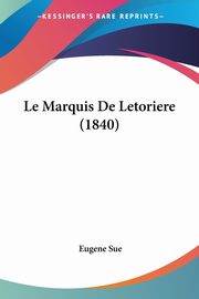 ksiazka tytu: Le Marquis De Letoriere (1840) autor: Sue Eugene