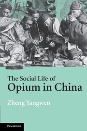 The Social Life of Opium in China, Yangwen Zheng