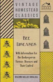 Bee Diseases - With Information for the Beekeeper on Various Diseases and Their Control, Douglass Benjamin Wallace