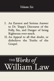 An Earnest and Serious Answer to Dr. Trapp's Discourse; An Appeal to all who Doubt the Truths of the Gospel, Volume 6, Law William
