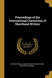 Proceedings of the International Convention of Shorthand Writers, Association of Shorthand Writers Congres