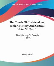 The Creeds Of Christendom, With A History And Critical Notes V1 Part 1, Schaff Philip