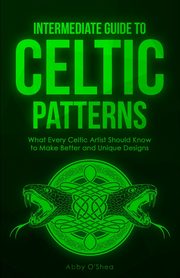 ksiazka tytu: Intermediate Guide to Celtic Patterns autor: O'Shea Abby