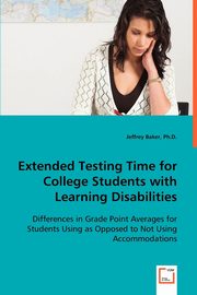 ksiazka tytu: Extended Testing Time for College Students with Learning Disabilities autor: Baker Jeffrey