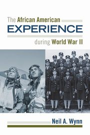 The African American Experience during World War II, Wynn Neil A.