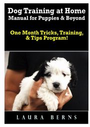Dog Training at Home Manual for Puppies & Beyond, Berns Laura