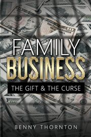 Family Business The Gift & The Curse, Benjamin Thornton Thomas