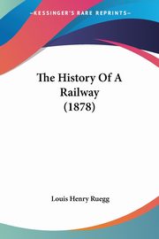 The History Of A Railway (1878), Ruegg Louis Henry