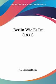 Berlin Wie Es Ist (1831), Kertbeny C. Von