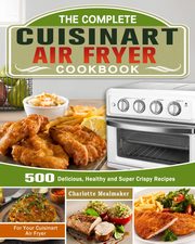The Complete Cuisinart Air Fryer Cookbook, Mealmaker Charlotte