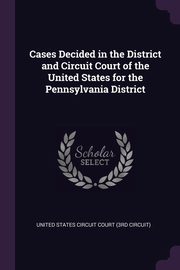 Cases Decided in the District and Circuit Court of the United States for the Pennsylvania District, Circuit) United States Circuit Court (3