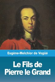 Le Fils de  Pierre le Grand, de Vog Eug?ne-Melchior