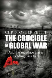 ksiazka tytu: The Crucible of Global War autor: Petitt Christopher