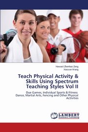 Teach Physical Activity & Skills Using Spectrum Teaching Styles Vol II, Zeng Howard Zhenhao