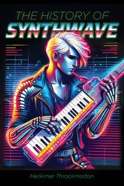 The History of Synthwave, Throckmorton Herkimer