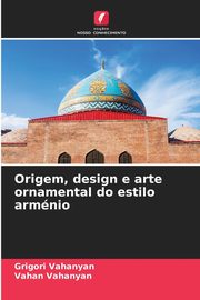 ksiazka tytu: Origem, design e arte ornamental do estilo armnio autor: Vahanyan Grigori