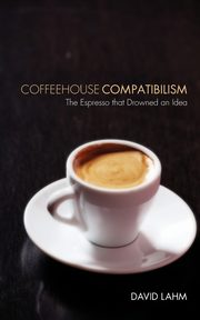ksiazka tytu: Coffeehouse Compatibilism autor: Lahm David