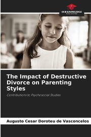 ksiazka tytu: The Impact of Destructive Divorce on Parenting Styles autor: Doroteu de Vasconcelos Augusto Cesar