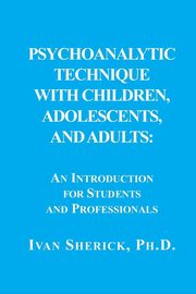 ksiazka tytu: Psychoanalytic Technique with Children, Adolescents, and Adults autor: Sherick Ivan