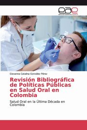 Revisin Bibliogrfica de Polticas Pblicas en Salud Oral en Colombia, Gonzlez Prez Giovanna Catalina