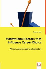 Motivational Factors that Influence Career Choice - African American Women Legislators, Goza Rogenia