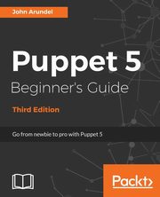 Puppet 5 Beginner's Guide - Third Edition, Arundel John