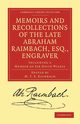 Memoirs and Recollections of the Late Abraham Raimbach, Esq.,             Engraver, 