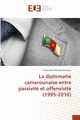 La diplomatie camerounaise entre passivit et offensivit (1995-2010), Babanya Koramou Abdoulaye