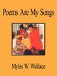 Poems Are My Songs, Wallace Myles W.