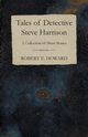 Tales of Detective Steve Harrison (A Collection of Short Stories), Howard Robert E.