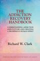 The Addiction Recovery Handbook, Clark Richard W.