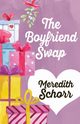 THE BOYFRIEND SWAP, Schorr Meredith