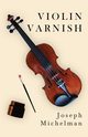 Violin Varnish, Michelman Joseph