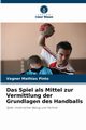 Das Spiel als Mittel zur Vermittlung der Grundlagen des Handballs, Mathias Pinto Vagner