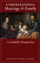 Understanding Marriage & Family, Walshe O.Praem. Fr. Sebastian