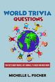 World Trivia Questions, Fischer Michelle L.