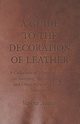 A Guide to the Decoration of Leather - A Collection of Historical Articles on Stamping, Burning, Mosaics and Other Aspects of Leather Decoration, Various