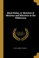 Black Robes, or Sketches of Missions and Ministers in the Wilderness, Peebles Nevin Robert