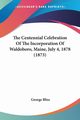 The Centennial Celebration Of The Incorporation Of Waldoboro, Maine, July 4, 1878 (1873), Bliss George