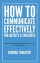 How to Communicate Effectively - For Artists and Creatives, Thurston Corrina