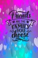 Friends Are The Family You Choose, Creations Joyful