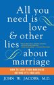 All You Need Is Love and Other Lies about Marriage, Jacobs John W