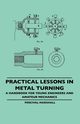 Practical Lessons In Metal Turning - A Handbook For Young Engineers And Amateur Mechanics, Marshall Percival