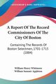A Report Of The Record Commissioners Of The City Of Boston, Whitmore William Henry