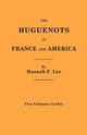 Huguenots in France and America. Two Volumes in One, Lee Hannah F.