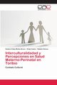 Interculturalidadad y Percepciones en Salud Materno-Perinatal en Toribio, Mu?oz Bravo Sandra Felisa